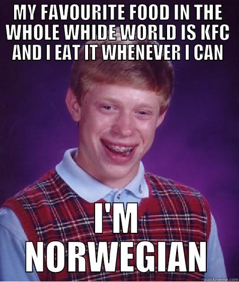 MY FAVOURITE FOOD IN THE WHOLE WHIDE WORLD IS KFC AND I EAT IT WHENEVER I CAN I'M NORWEGIAN Bad Luck Brian