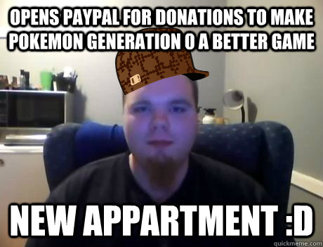 Opens paypal for donations to make Pokemon Generation 0 a better game NEW APPARTMENT :D - Opens paypal for donations to make Pokemon Generation 0 a better game NEW APPARTMENT :D  Scumbag TBC