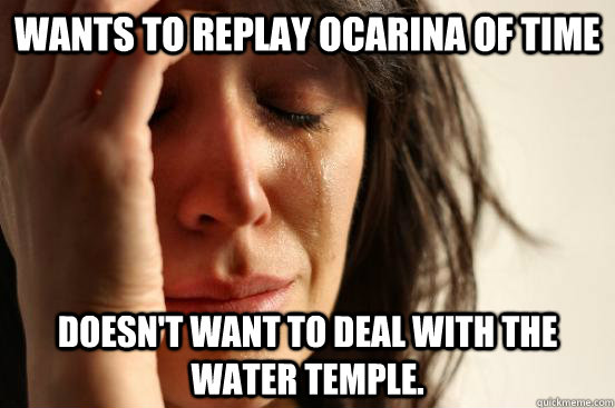 Wants to replay Ocarina Of time Doesn't want to deal with the Water Temple.  First World Problems