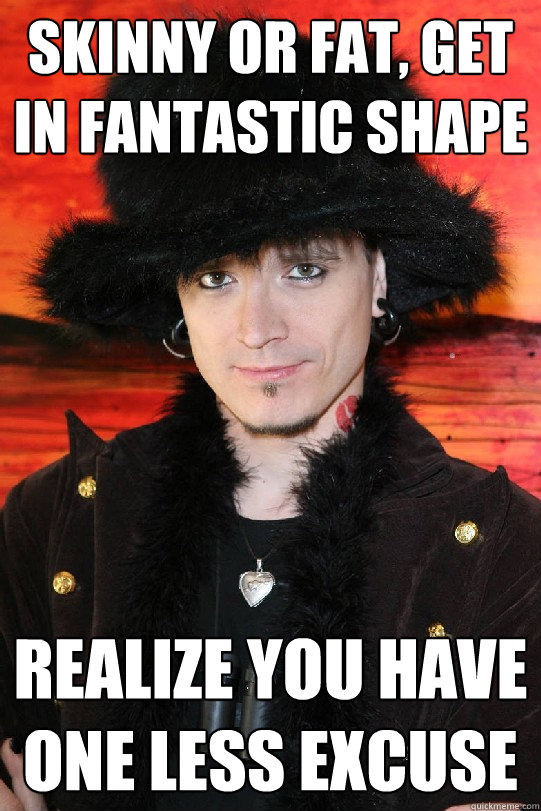 skinny or fat, get in fantastic shape Realize you have one less excuse  Lolgame