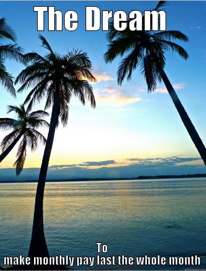 THE DREAM TO MAKE MONTHLY PAY LAST THE WHOLE MONTH Misc