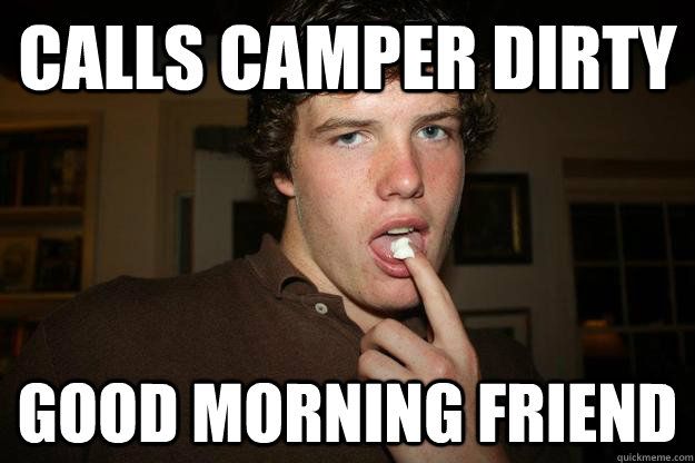 Calls camper dirty good morning friend  
