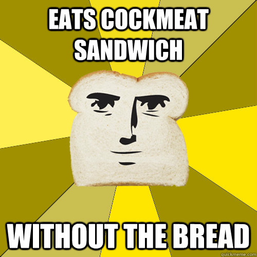 Eats cockmeat sandwich Without the bread - Eats cockmeat sandwich Without the bread  Breadfriend