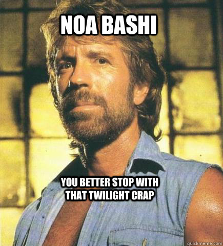 Noa Bashi You better stop with that twilight crap  - Noa Bashi You better stop with that twilight crap   chuck norris fact