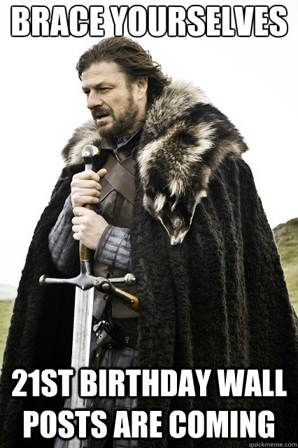 Brace yourselves 21st Birthday wall posts are coming  Brace yourself school
