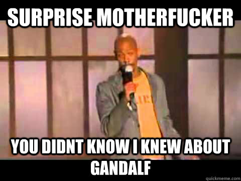 Surprise motherfucker You didnt know i knew about gandalf  Dave Chappelle Suprise MotherFucker