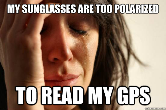 My Sunglasses are too polarized To Read my Gps  First World Problems