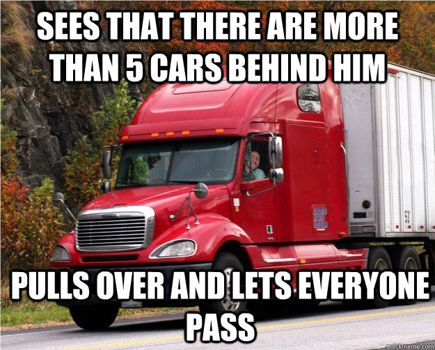 Sees that there are more than 5 cars behind him pulls over and lets everyone pass  Good Guy Truck Driver