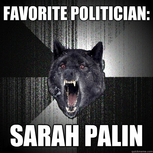 Favorite politician: Sarah Palin  Insanity Wolf