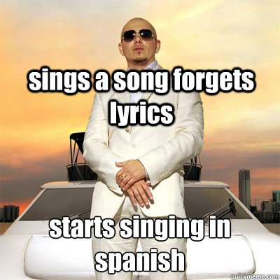 sings a song forgets lyrics starts singing in spanish
 - sings a song forgets lyrics starts singing in spanish
  Pitbull