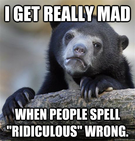 I get really mad when people spell 