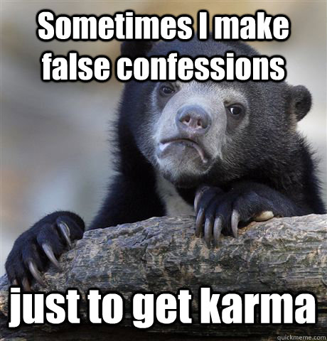 Sometimes I make false confessions just to get karma  Confession Bear