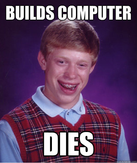 bUILDS COMPUTER DIES - bUILDS COMPUTER DIES  Bad Luck Brian