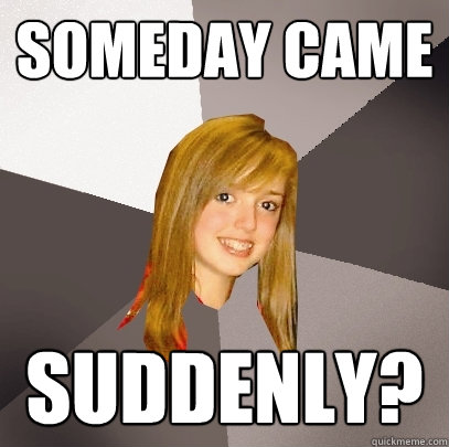Someday Came Suddenly?  Musically Oblivious 8th Grader