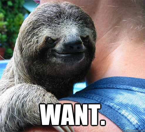  want. -  want.  Suspiciously Evil Sloth
