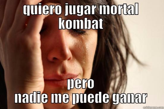 QUIERO JUGAR MORTAL KOMBAT PERO NADIE ME PUEDE GANAR First World Problems