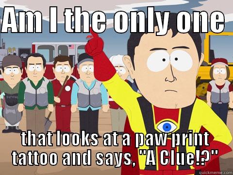 AM I THE ONLY ONE  THAT LOOKS AT A PAW PRINT TATTOO AND SAYS, 