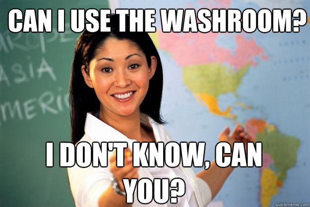 Can I use the washroom? I don't know, Can You?  - Can I use the washroom? I don't know, Can You?   Unhelpful