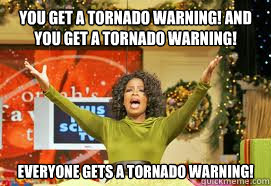 YOU GET A TORNADO WARNING! AND YOU GET A TORNADO WARNING!  EVERYONE GETS A TORNADO WARNING!  Upvote Giveaway  Oprah