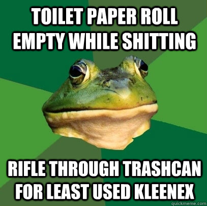 toilet paper roll empty while shitting rifle through trashcan for least used kleenex  Foul Bachelor Frog