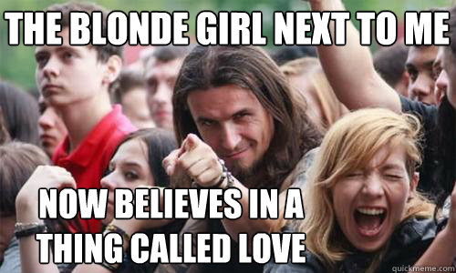 the blonde girl next to me now believes in a thing called love  Ridiculously Photogenic Metal Fan