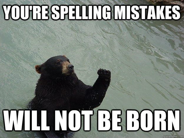 You're spelling mistakes will not be born - You're spelling mistakes will not be born  Vengeful Bear