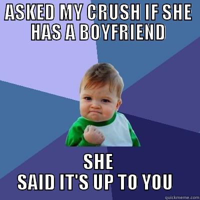 Small Victory - ASKED MY CRUSH IF SHE HAS A BOYFRIEND SHE SAID IT'S UP TO YOU   Success Kid