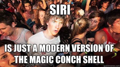 siri is just a modern version of the magic conch shell  Sudden Clarity Clarence