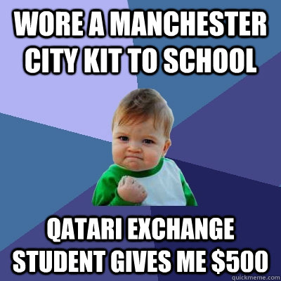 Wore a Manchester city kit to School Qatari exchange student gives me $500  Success Kid