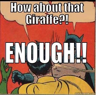HOW ABOUT THAT GIRAFFE?! ENOUGH!! Slappin Batman