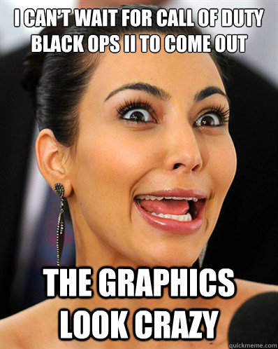 I CAN'T WAIT FOR CALL OF DUTY BLACK OPS II TO COME OUT THE GRAPHICS LOOK CRAZY  