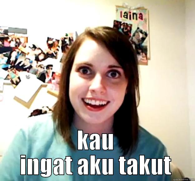  KAU INGAT AKU TAKUT Overly Attached Girlfriend