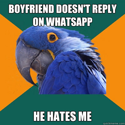 BOYFRIEND DOESN'T REPLY ON WHATSAPP HE HATES ME  Paranoid Parrot