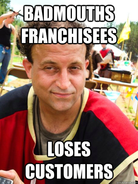 badmouths franchisees loses customers  