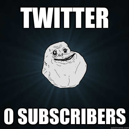 Twitter 0 subscribers  Forever Alone
