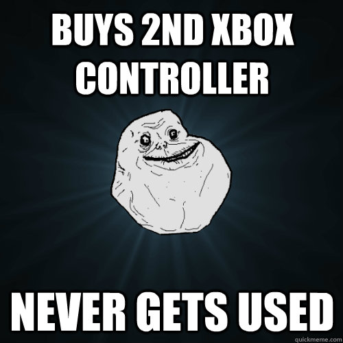 Buys 2nd xbox controller never gets used  Forever Alone