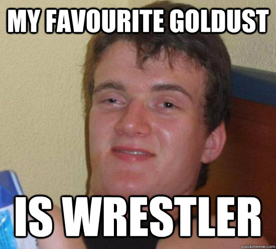 my favourite goldust is wrestler  Really High Guy