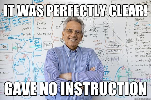 It was perfectly clear! Gave no instruction - It was perfectly clear! Gave no instruction  Engineering Professor