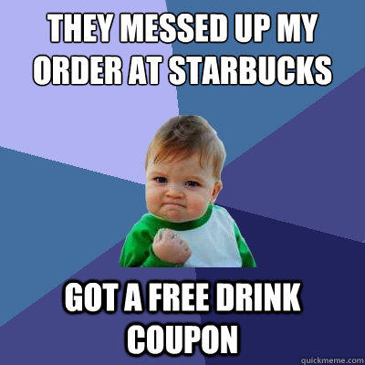 They Messed up my order at starbucks got a free drink coupon  Success Kid