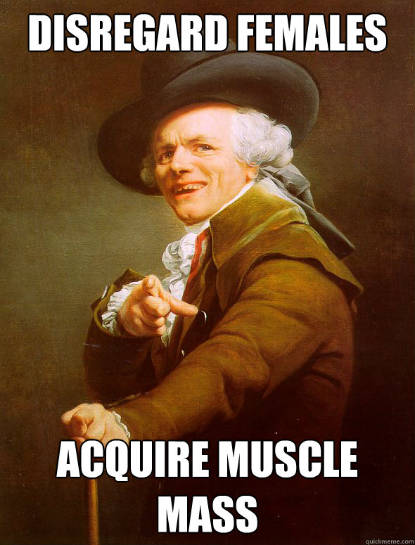 Disregard females  Acquire muscle mass  Joseph Ducreux