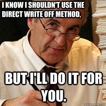 I know i shouldn't use the direct write off method, but I'll do it for you. - I know i shouldn't use the direct write off method, but I'll do it for you.  Accounting Pick Up Lines