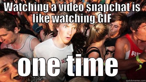 WATCHING A VIDEO SNAPCHAT IS LIKE WATCHING GIF ONE TIME  Sudden Clarity Clarence
