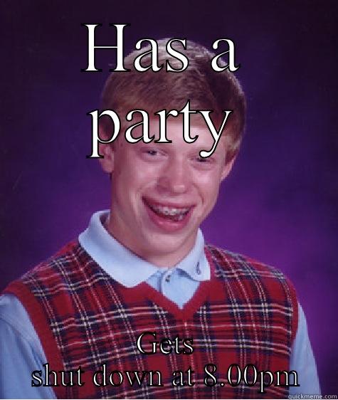 HAS A PARTY GETS SHUT DOWN AT 8.00PM Bad Luck Brian