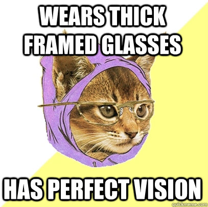 wears thick framed glasses has perfect vision  Hipster Kitty