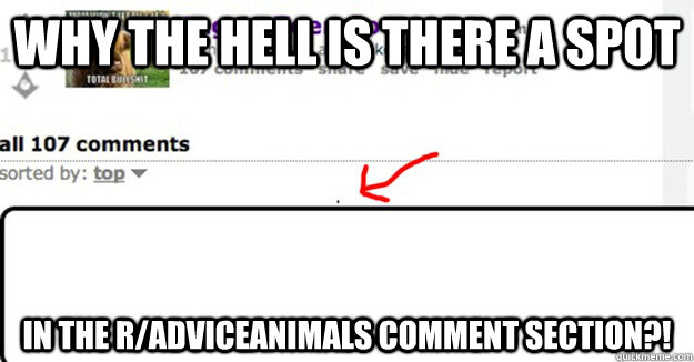 why the hell is there a spot in the r/adviceanimals comment section?! - why the hell is there a spot in the r/adviceanimals comment section?!  Misc