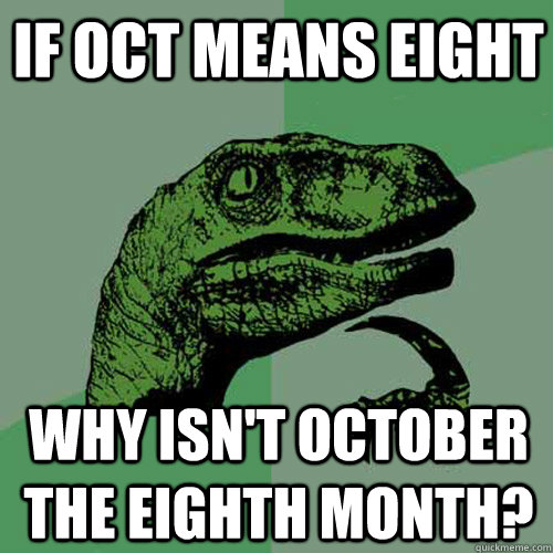 if oct means eight why isn't october the eighth month? - if oct means eight why isn't october the eighth month?  Philosoraptor