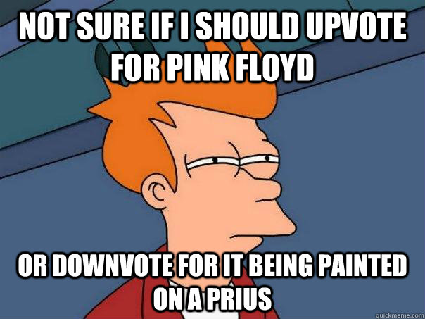 Not sure if I should upvote for pink floyd or downvote for it being painted on a prius  Futurama Fry