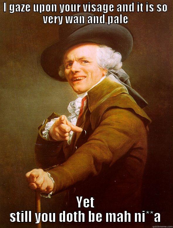 I GAZE UPON YOUR VISAGE AND IT IS SO VERY WAN AND PALE YET STILL YOU DOTH BE MAH NI**A Joseph Ducreux
