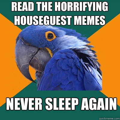 read the horrifying houseguest memes never sleep again  Paranoid Parrot