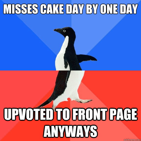 Misses Cake Day by one day Upvoted to front page anyways  Socially Awkward Awesome Penguin